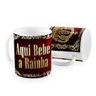 Caneca Aqui Bebe A Rainha