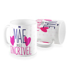 Caneca Dia Das Maes Mae Voce E Incrivel