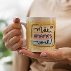 Caneca Mae Amamos Voce
