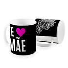 Caneca Te Amo Mae