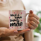 Caneca Voce E Uma Super Mae