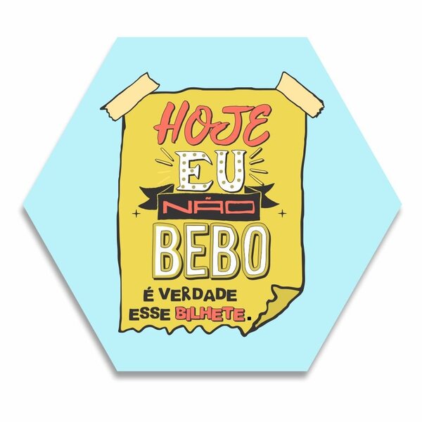 Placa Decorativa Hexagonal Hoje Eu Não Bebo É Verdade Esse Bi