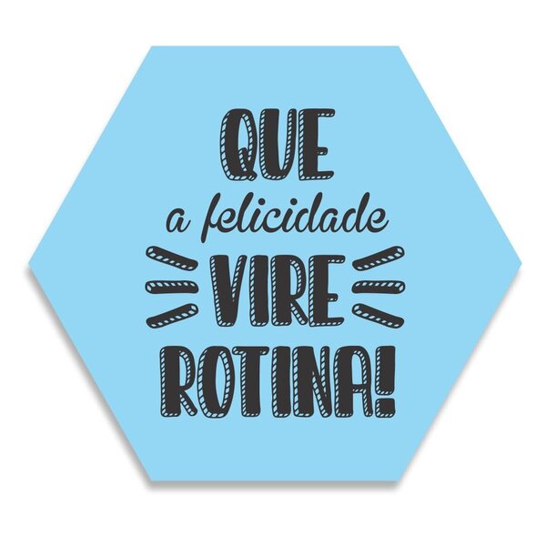 Placa Decorativa Hexagonal Que A Felicidade Vire Rotina - 25x