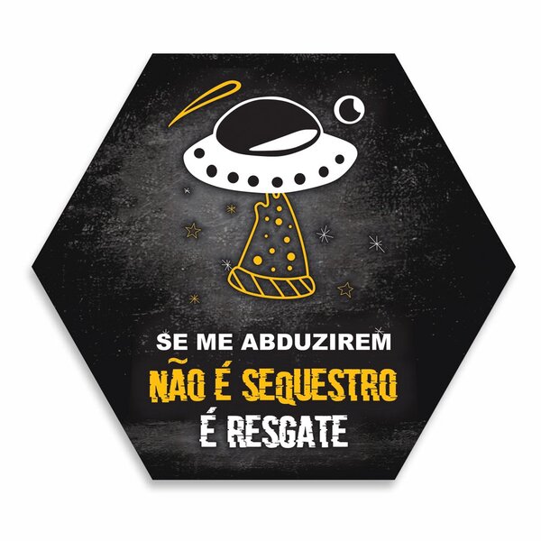 Placa Decorativa Hexagonal Se Me Abduzirem Não É Sequestro É