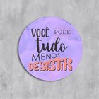 Placa Decorativa Redonda Você Pode Tudo Menos Desistir - 25x2