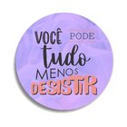 Placa Decorativa Redonda Você Pode Tudo Menos Desistir - 25x2