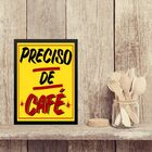 Quadro Cozinha Cartaz Preciso De Café 24x18cm - Com Vidro Mol