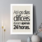 Quadro Decorativo Até Os Dias Difíceis Duram Apenas 24h 45x34
