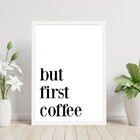 Quadro Decorativo But First, Coffee! 45x34cm A3 (45 X 34)