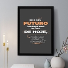 Quadro Decorativo O Seu Futuro Depende Das Ações De Hoje 45x3