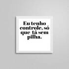 Quadro Eu Tenho Controle Mas Tá Sem Pilha 20x20cm Moldura:mad
