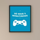 Quadro Gamer - Só Mais 5 Minutinhos 24x18cm - Com Vidro Moldu