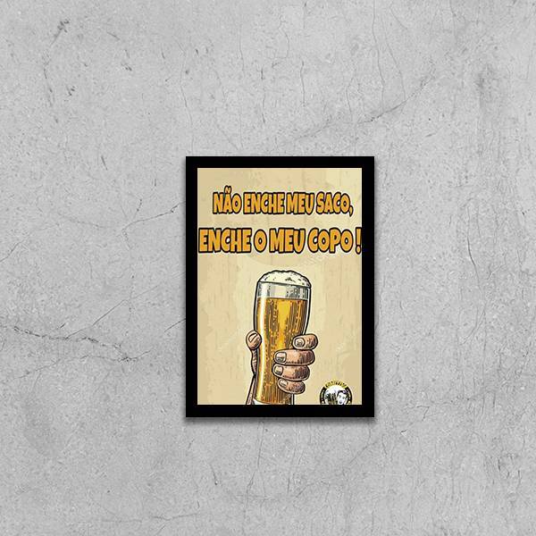 Quadro Não Enche Meu Saco, Enche O Meu Copo 33x24cm - Com Vid