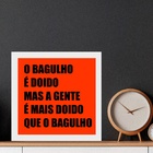 Quadro O Bagulho É Doido - 33x33cm - Com Vidro  Moldura Branca