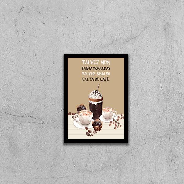 Quadro Os Problemas São Só Falta De Café 33x24cm - Com Vidro