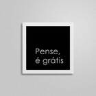 Quadro Quadrado Pense É Grátis 20x20cm Moldura:madeira Branca