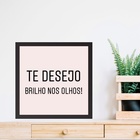 Quadro Quadrado Te Desejo Brilho Nos Olhos - 33x33cm - Com Vi