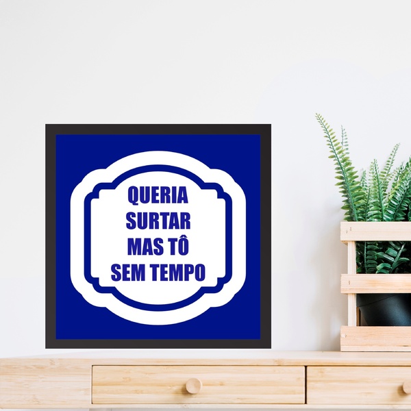 Quadro Queria Surtar Mas Tô Sem Tempo - 33x33cm - Com Vidro