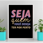 Quadro Seja Quem Você Deseja Ter Por Perto 24x18cm - Com Vidr
