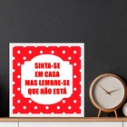 Quadro Sinta-se Em Casa Mas Lembre-se Que Não Está - 33x33cm