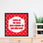 Quadro Sinta-se Em Casa Mas Lembre-se Que Não Está - 33x33cm
