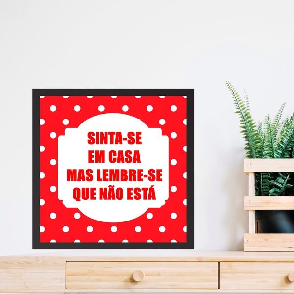 Quadro Sinta-se Em Casa Mas Lembre-se Que Não Está - 33x33cm
