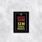 Quadro Solteiro Sim, Sem Cerveja Nunca 33x24cm - Com Vidro Mo