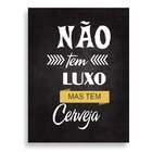 Tela Decorativa Não Tem Luxo Mas Tem Cerveja - 30x40cm