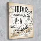 Tela Decorativa Todos Os Caminhos Da Casa Leva À Cozinha - 30